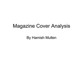Magazine Cover Analysis By Hamish Mullen 