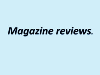 Magazine reviews. 