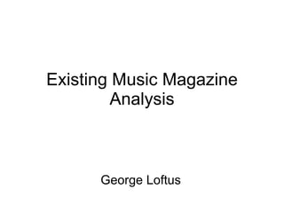 Existing Music Magazine Analysis George Loftus 