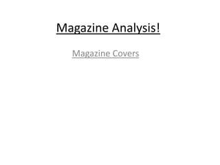 Magazine Analysis!
  Magazine Covers
 