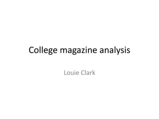 College magazine analysis

        Louie Clark
 