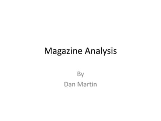Magazine Analysis

        By
    Dan Martin
 