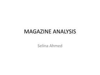 MAGAZINE ANALYSIS

    Selina Ahmed
 