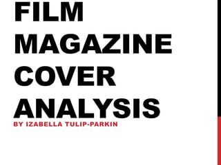 FILM
MAGAZINE
COVER
ANALYSIS
BY IZABELLA TULIP-PARKIN

 