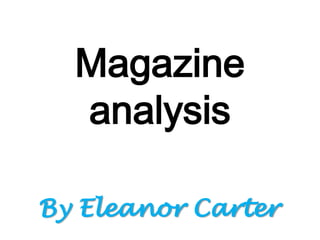 Magazine
analysis
By Eleanor Carter

 