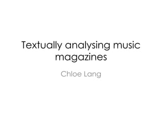 Textually analysing music 
magazines 
Chloe Lang 
 