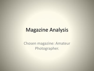 Magazine Analysis
Chosen magazine: Amateur
Photographer.
 