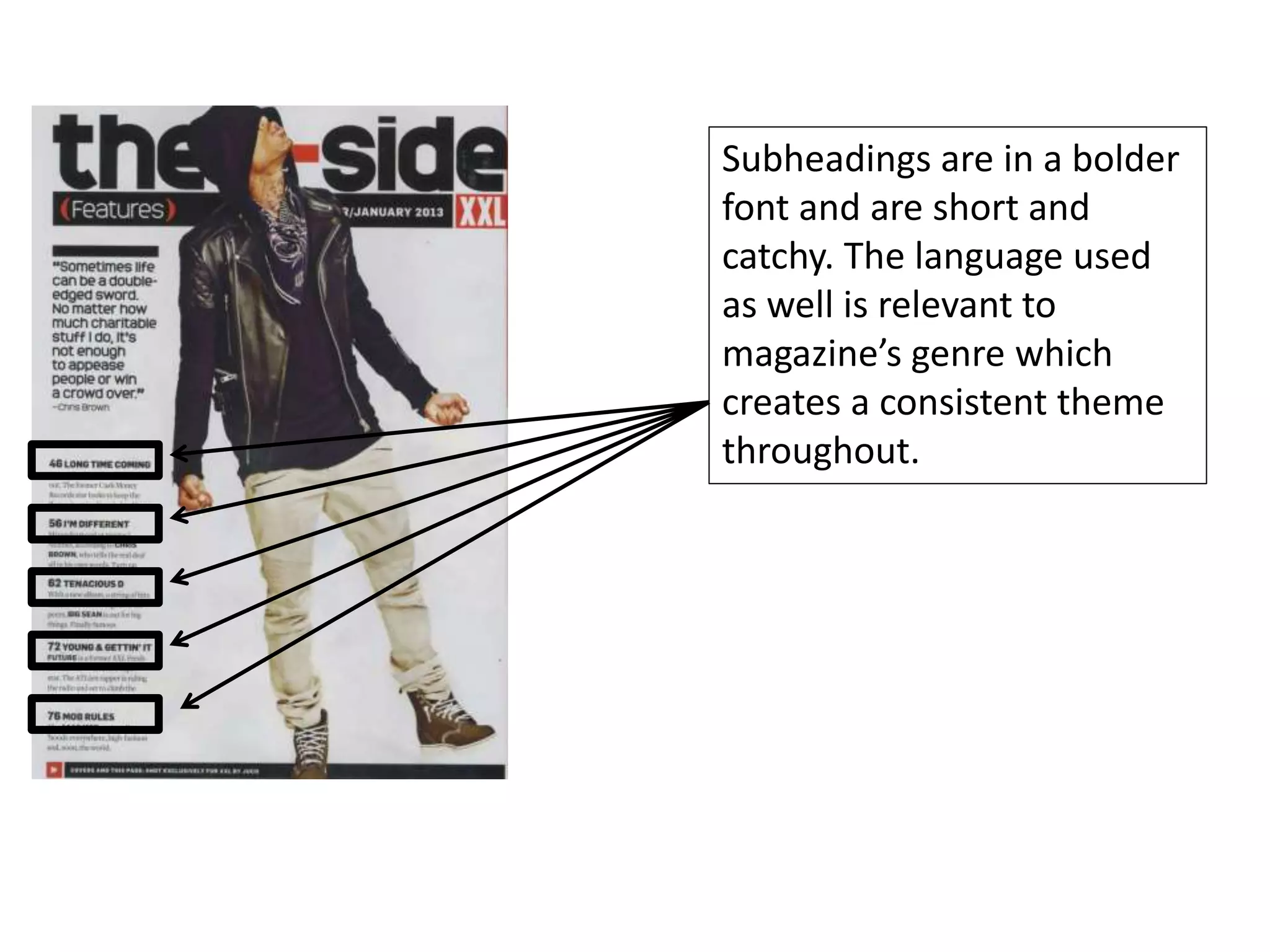 Subheadings are in a bolder
font and are short and
catchy. The language used
as well is relevant to
magazine’s genre which
creates a consistent theme
throughout.
 