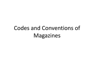 Codes and Conventions of
Magazines
 