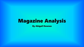 Magazine Analysis
By Abigail Downes
 