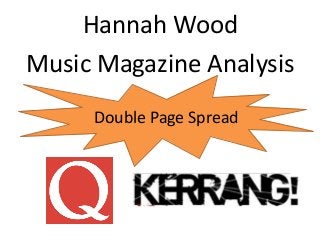 Hannah Wood 
Music Magazine Analysis 
Double Page Spread 
 