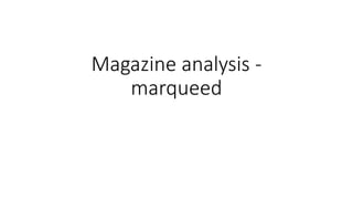 Magazine analysis -
marqueed
 