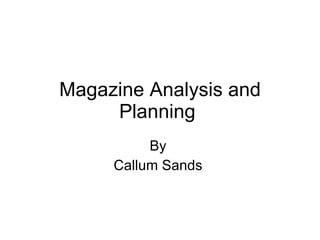 Magazine Analysis and Planning  By  Callum Sands  