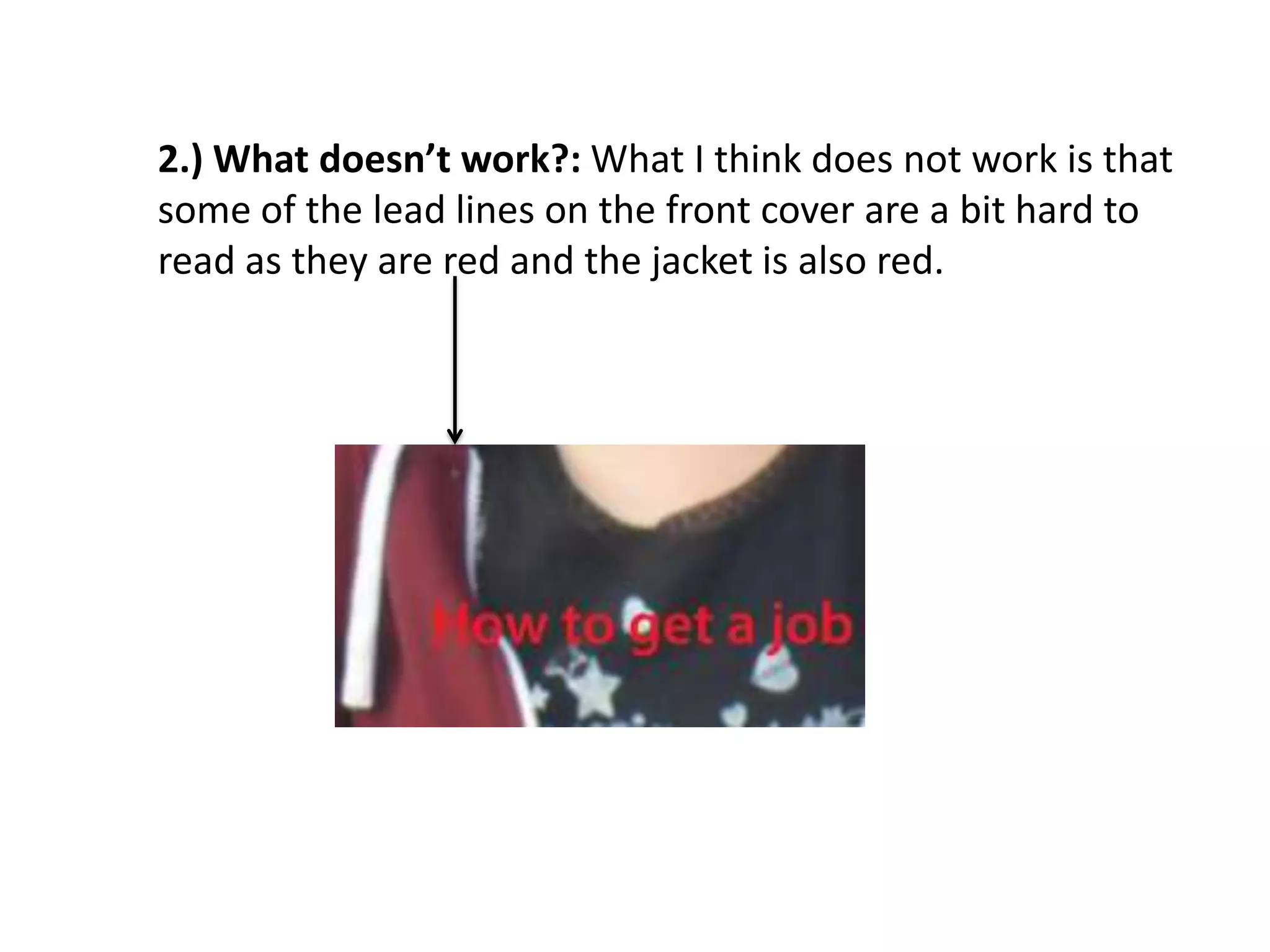 2.) What doesn’t work?: What I think does not work is that
some of the lead lines on the front cover are a bit hard to
read as they are red and the jacket is also red.
 