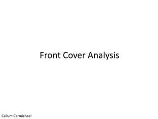 Front Cover Analysis




Callum Carmichael
 