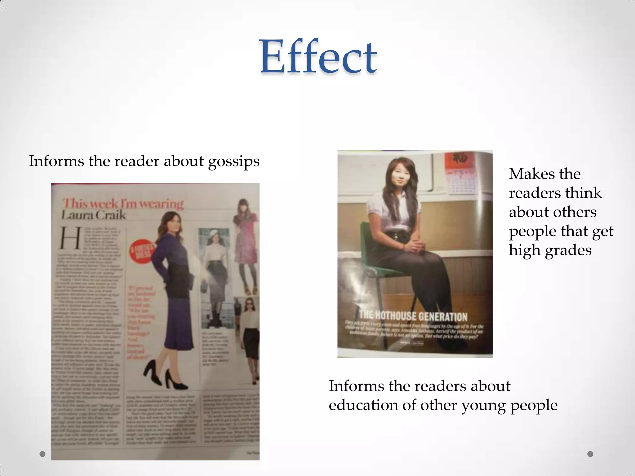 Effect
Informs the reader about gossips
                                                           Makes the
                                                           readers think
                                                           about others
                                                           people that get
                                                           high grades




                                   Informs the readers about
                                   education of other young people
 