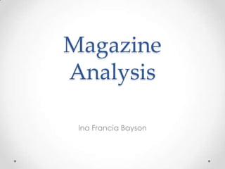Magazine
Analysis

 Ina Francia Bayson
 