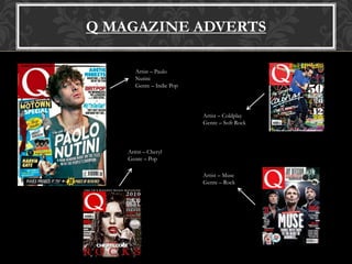 Q MAGAZINE ADVERTS
Artist – Paulo
Nutini
Genre – Indie Pop
Artist – Coldplay
Genre – Soft Rock
Artist – Muse
Genre – Rock
Artist – Cheryl
Genre – Pop
 