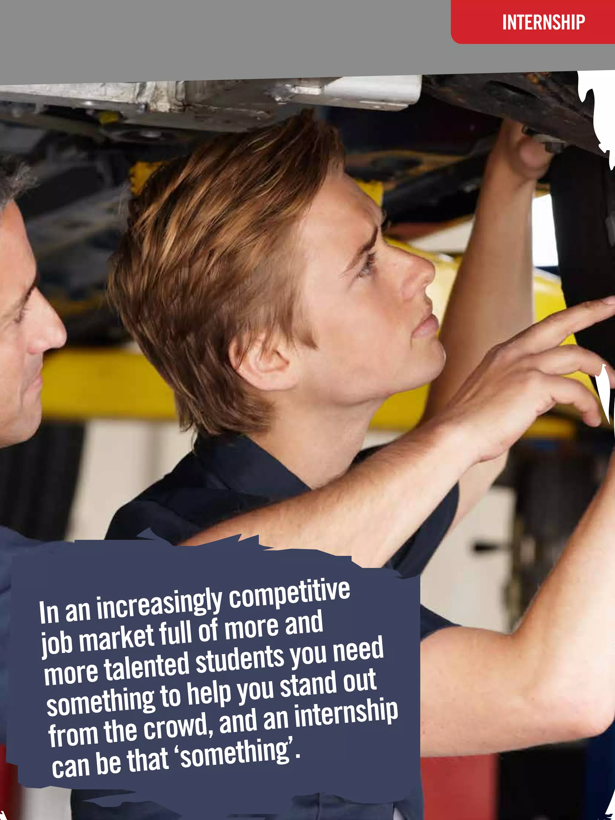 INTERNSHIP




In an increasin gly competitive
                            d
job mar ket full of more an u need
 more tale nted students yo out
 something t o help you stand hip
 from the crow  d, and an interns
 can be  that ‘something’.   The National Student - Careers Guide 2012 71
 
