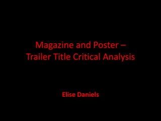 Magazine and Poster –
Trailer Title Critical Analysis


          Elise Daniels
 