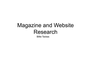 Magazine and Website
     Research
      Billie Tackas
 