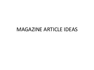 MAGAZINE ARTICLE IDEAS
 