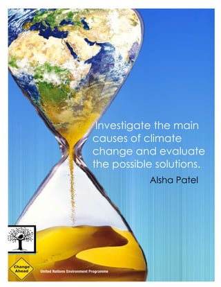 Investigate the main
causes of climate
change and evaluate
the possible solutions.
Alsha Patel
 