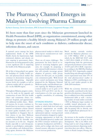 The Pharmacy Channel Emerges in
Malaysia’s Evolving Pharma Climate
A national cancer strategy has been
implemented, thanks to the HPB.
Health checks for hypertension, high
cholesterol, diabetes, and obesity are
now ongoing in government clinics.
Pharmacists are being prepared to play
a more significant role in improving
the health of the Malaysian people.
All of this is being played out against
the backdrop of a public health sys-
tem and pharmaceutical market that
continues to demonstrate strong fun-
damentals—fast-growing disposable
income levels, for example, as well as
a pharma market still in a growth cy-
cle—in the ASEAN region.
Throughout Malaysia,progress contin-
ues to be made on the upgrade and
construction of some 500 new health
clinics and community clinics, sev-
eral new hospitals, and approximately
100 additional mobile clinics. Medi-
cal tourism, for its part, continues to
benefit from tax incentives,a respected
national accreditation scheme desired
to ensure quality standards, and a re-
cent stipulation in Singapore that al-
lows citizens to use their Medicare
contribution in Malaysia. Private in-
surance, bolstered by favorable new
tax measures, is on the rise. Original
brands, especially in such therapeutic
markets as psycholeptics, antineoplas-
tics, anti-asthma, and cholesterol-low-
ering agents, dominate the Malaysian
pharmaceutical market in which nine
of the top ten manufacturers are mul-
tinational companies.
There are, of course, challenges. The
government has been forced to re-
spond to increasing budgetary pres-
sures, for example, by proposing a
new national health insurance scheme
that will certainly encourage greater
adoption of generics, while private
insurers, for their part, are on parallel
cost containment paths. With formal
price control mechanisms now being
proposed for the Malaysian National
Medicines policy and blockbuster pat-
ents expiring, the Malaysian pharma-
ceutical market is set to grow at 6%
between 2010 and 2014—not the el-
evated pattern of a few years ago, but
a signifier, nonetheless, of continuing
stability.
Optimizing resources
For many reasons, then, Malaysia is a
market in which both local and mul-
tinational organizations are steadily
exploiting a range of new resource
optimization options—moving toward
nuanced initiatives designed to exploit
emerging opportunities in both the
ethical (branded/generics) market and
the OTC/consumer medicines space,
to optimize headquarters and field ac-
tivities, and to realign sales forces and
channel resource allocation in general
so as to increase productivity.
Much interest currently revolves
around the Malaysian pharmacy sec-
tor (~300 Million USD in value),
which, by the MAT/Q3 2010*
with
a 2007-2010 CAGR of 12.25%, was
outperforming both the government
and general practitioner sectors with a
10.60% and 6.43% CAGR respective-
ly, according to the IMS Plus Database
MAT/Q3 2010. Importantly, original
branded drug sales through retail phar-
macies represented more than 15% of
the total pharmaceutical market in
Malaysia in 2009, contributing to over
half the total market growth in the
2008-2009 timeframe.
While the economic downturn may
have partially contributed to the faster
growth in the pharmacy channel,there
have in addition been other sustainable
fundamental shifts as well – increas-
ing number of retail outlets (currently
~3000 in Malaysia), larger number of
available trained pharmacists and a
more educated patient that is comfort-
able by-passing GPs to directly visit
their neighborhood pharmacist for a
variety of ailments.
An increase in the number of trained
pharmacists accounts, in part, for this
development. But so do efforts now
being made to end a long tradition of
general practitioners dispensing medi-
cines from their own offices. Pilot ini-
tiatives in Kuala Lumpur, Penang, and
By Navin Swaroop, Senior Consultant, APAC & Anand Srinivasan, Engagement Manager, APAC
It’s been more than four years since the Malaysian government launched its
Health Promotion Board (HPB),an organization commissioned,among other
things, to promote a healthy lifestyle among Malaysia’s 29 million people and
to help stem the onset of such conditions as diabetes, cardiovascular disease,
infectious diseases, and cancer.
* MAT refers to Moving Annual Total.
 