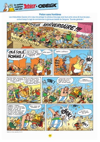 Potion sans frontières
Les irréductibles Gaulois ont à cœur de partager le précieux breuvage avec leurs amis venus de tous les pays…
surtout lorsqu’il s’agit de commémorer la glorieuse bataille de Gergovie. Tournée générale !
Astérix en Corse, planches 9 et 10
&
La potion
magique
vue par
22
 