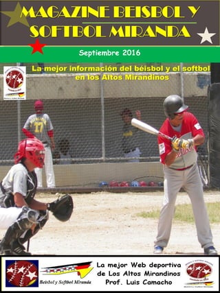 MAGAZINE BEISBOL Y
SOFTBOL MIRANDA
1
La mejor información del béisbol y el softbol
en los Altos Mirandinos
Septiembre 2016
 