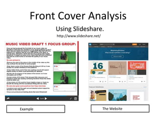 Front Cover Analysis
Using Slideshare.
http://www.slideshare.net/
Example The Website
 