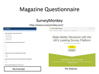 Magazine Questionnaire
SurveyMonkey
https://www.surveymonkey.com/
My Example The Website
 