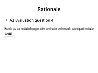 Rationale
• A2 Evaluation question 4
 