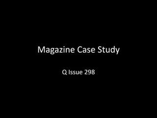 Magazine Case Study
Q Issue 298
 