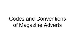 Codes and Conventions
of Magazine Adverts
 