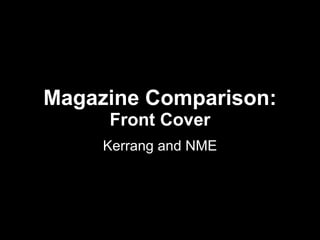 Magazine Comparison: Front Cover Kerrang and NME 