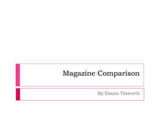 Magazine Comparison

        By Emma Tinworth
 