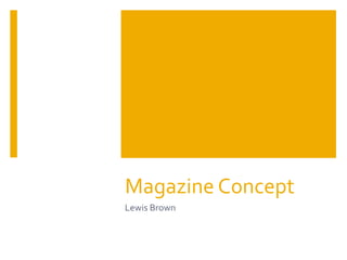 Magazine Concept
Lewis Brown
 
