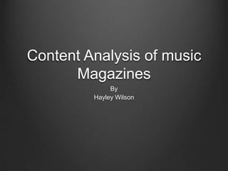 Content Analysis of music
      Magazines
              By
         Hayley Wilson
 