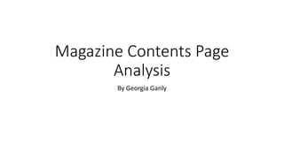 Magazine Contents Page
Analysis
By Georgia Ganly
 