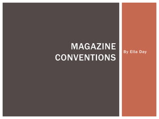By Ella Day
MAGAZINE
CONVENTIONS
 