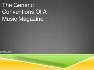 The Generic
Conventions Of A
Music Magazine

Brad Cloy

 