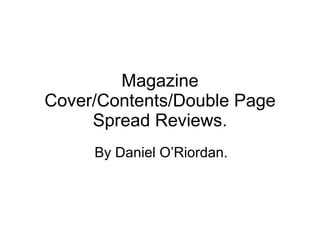 Magazine Cover/Contents/Double Page Spread Reviews. By Daniel O’Riordan. 