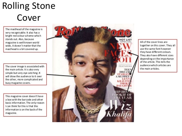 Rolling Stone
Cover
The masthead of the magazine is
very recognisable. It also has a
bright red colour scheme which
stands...