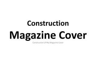 Construction
Magazine CoverConstruction of My Magazine Cover
 