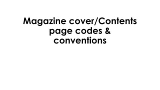 Magazine cover/Contents
page codes &
conventions
 