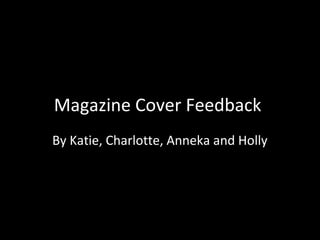 Magazine Cover Feedback
By Katie, Charlotte, Anneka and Holly
 