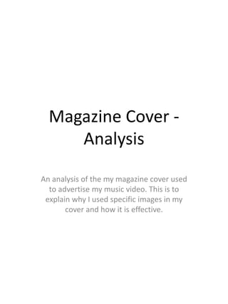 Magazine Cover -
Analysis
An analysis of the my magazine cover used
to advertise my music video. This is to
explain why I used specific images in my
cover and how it is effective.
 