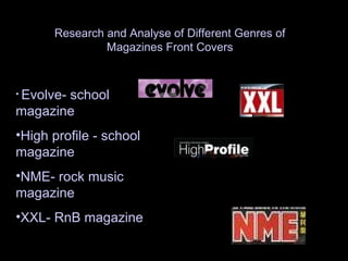 Research and Analyse of Different Genres of Magazines Front Covers ,[object Object],[object Object],[object Object],[object Object]