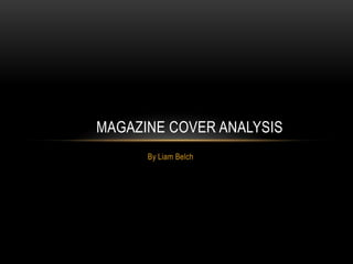 By Liam Belch
MAGAZINE COVER ANALYSIS
 